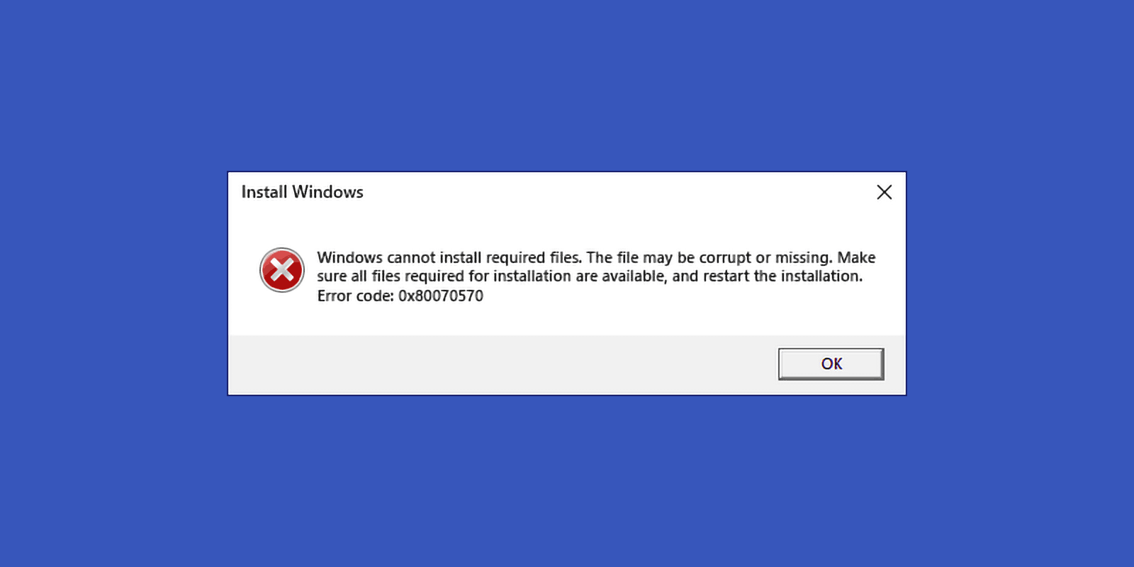 Error code 0x80070570 Windows cannot install required files. The file may be corrupt or missing. Make sure all files required for installation are available